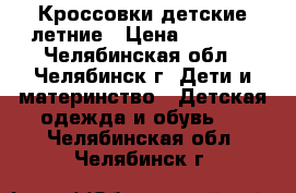 Кроссовки детские летние › Цена ­ 1 000 - Челябинская обл., Челябинск г. Дети и материнство » Детская одежда и обувь   . Челябинская обл.,Челябинск г.